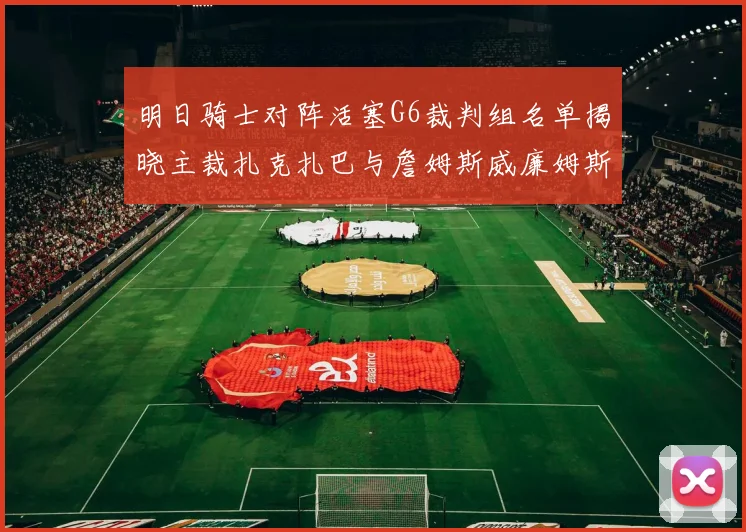 明日骑士对阵活塞G6裁判组名单揭晓主裁扎克扎巴与詹姆斯威廉姆斯在列