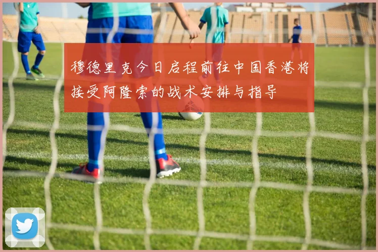 穆德里克今日启程前往中国香港将接受阿隆索的战术安排与指导