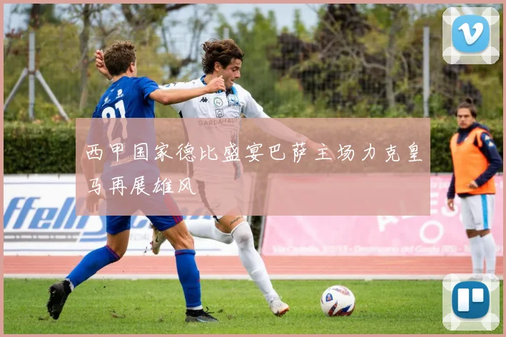 西甲国家德比盛宴巴萨主场力克皇马再展雄风